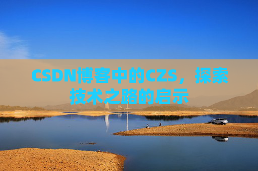 CSDN博客中的CZS，探索技术之路的启示